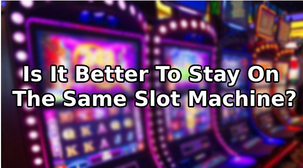 Is It Better to Play One Slot Machine or Move Around?